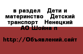  в раздел : Дети и материнство » Детский транспорт . Ненецкий АО,Шойна п.